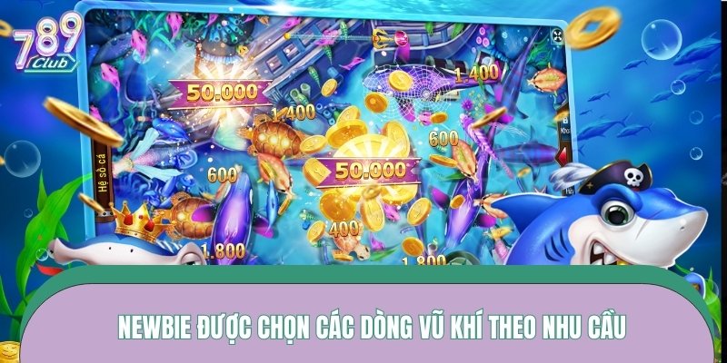 Newbie được chọn các dòng vũ khí theo nhu cầu